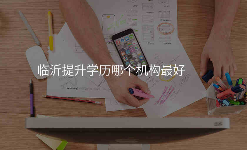 临沂提升学历哪个机构最好