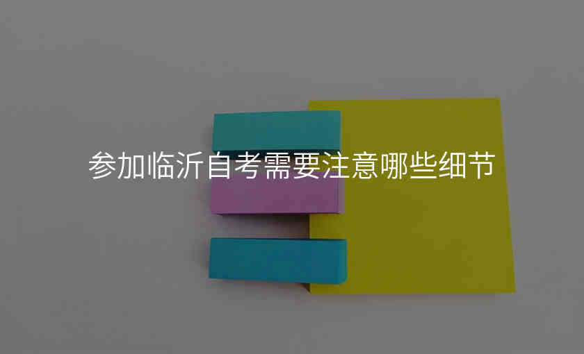 参加临沂自考需要注意哪些细节