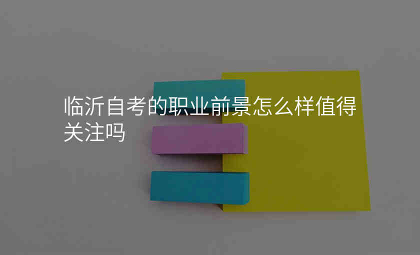 临沂自考的职业前景怎么样值得关注吗