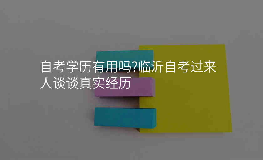 自考学历有用吗?临沂自考过来人谈谈真实经历