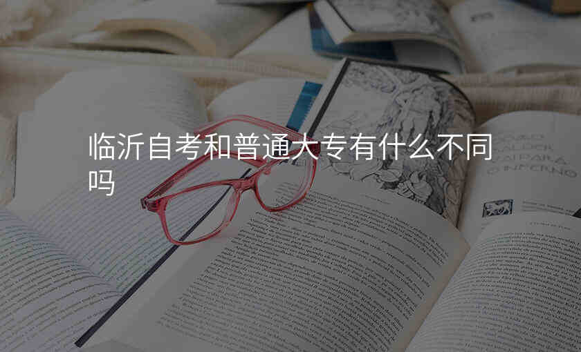 临沂自考和普通大专有什么不同吗