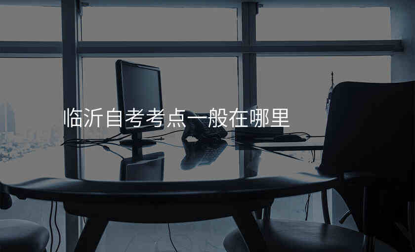 临沂自考考点一般在哪里
