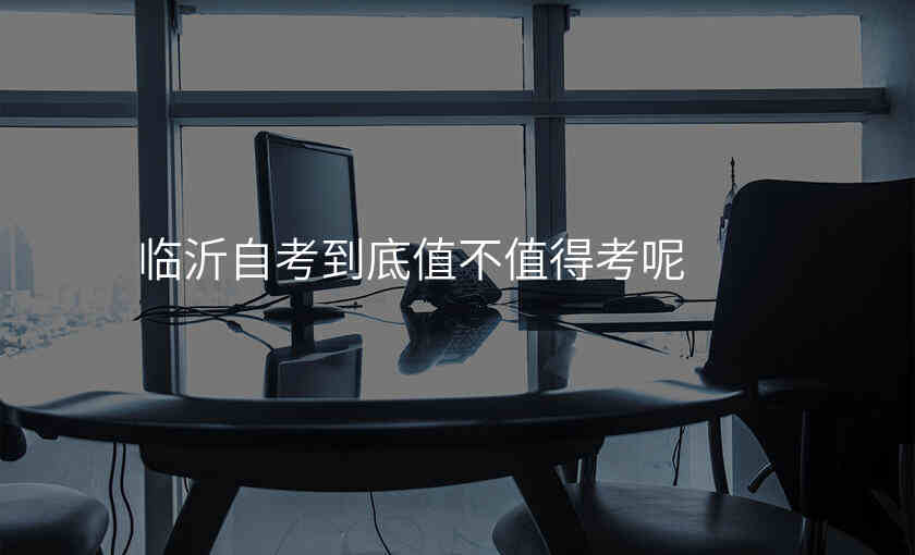 临沂自考到底值不值得考呢