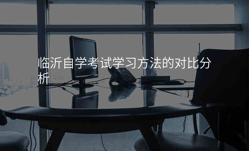 临沂自学考试学习方法的对比分析