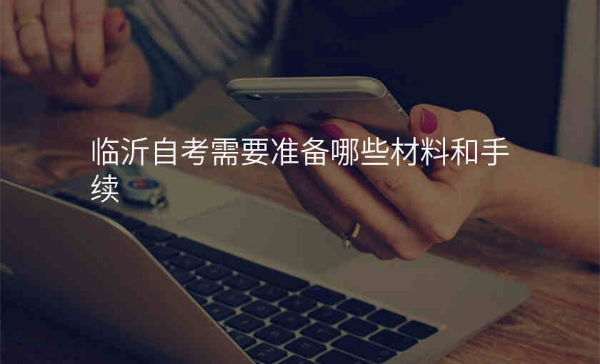 临沂自考需要准备哪些材料和手续