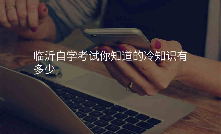 临沂自学考试你知道的冷知识有多少