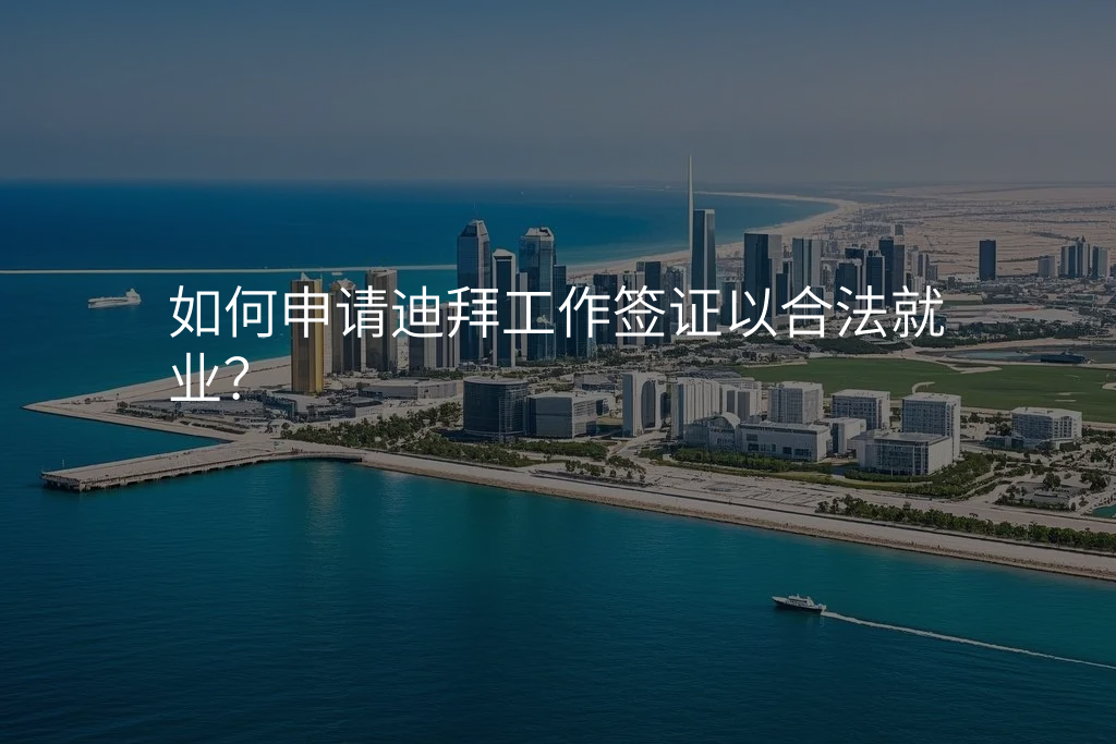 如何申请迪拜工作签证以合法就业?