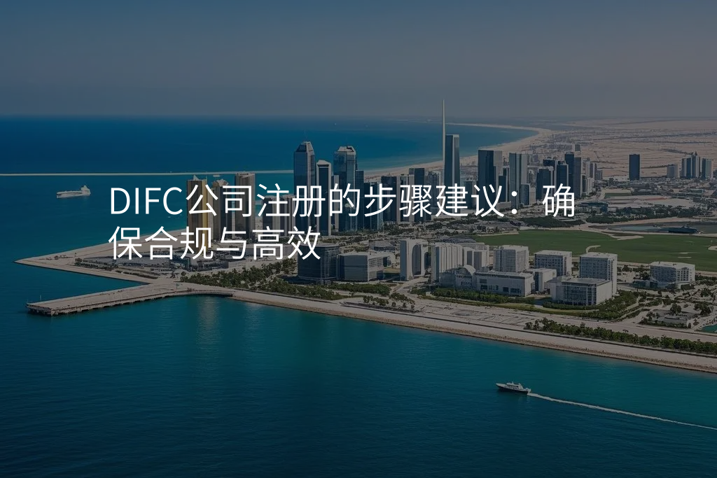 DIFC公司注册的步骤建议:确保合规与高效