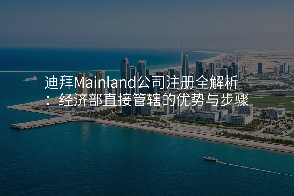 迪拜Mainland公司注册全解析:经济部直接管辖的优势与步骤