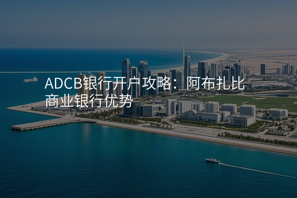 ADCB银行开户攻略:阿布扎比商业银行优势