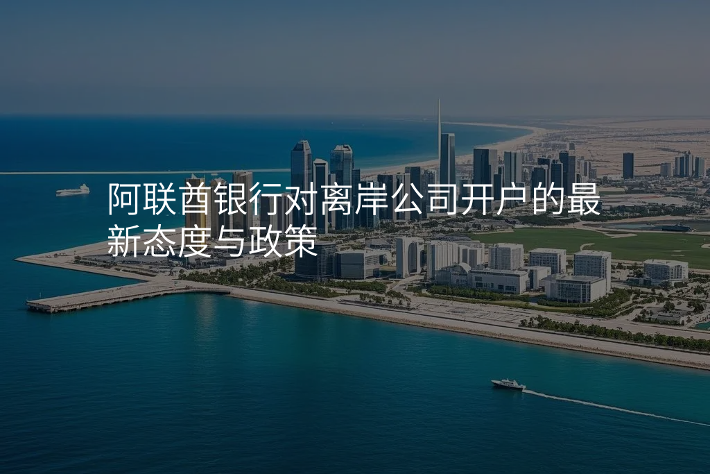 阿联酋银行对离岸公司开户的最新态度与政策
