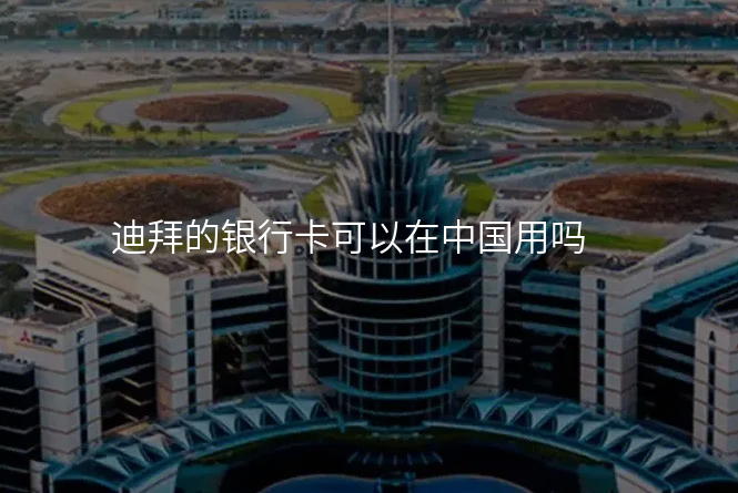 迪拜的银行卡可以在中国用吗