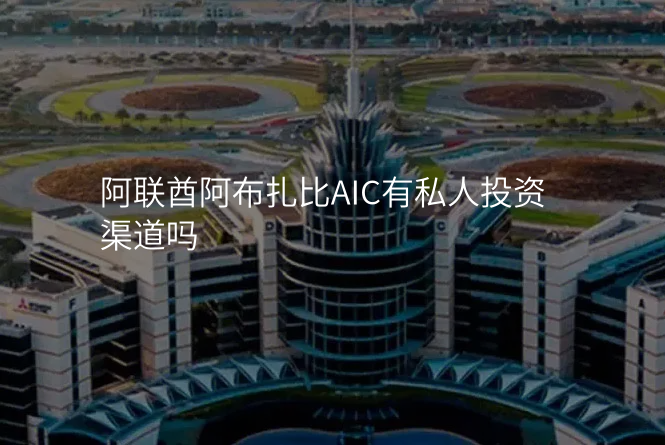 阿联酋阿布扎比AIC有私人投资渠道吗