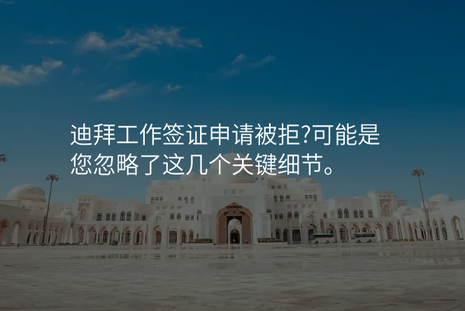 迪拜工作签证申请被拒?可能是您忽略了这几个关键细节。