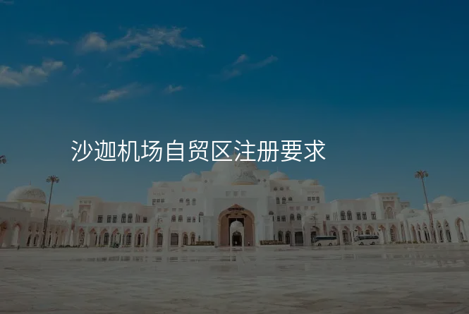 沙迦机场自贸区注册要求