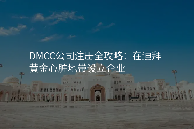 DMCC公司注册全攻略:在迪拜黄金心脏地带设立企业