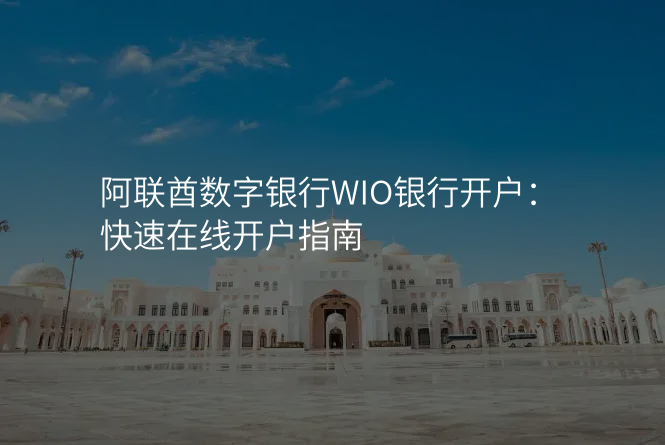 阿联酋数字银行WIO银行开户:快速在线开户指南