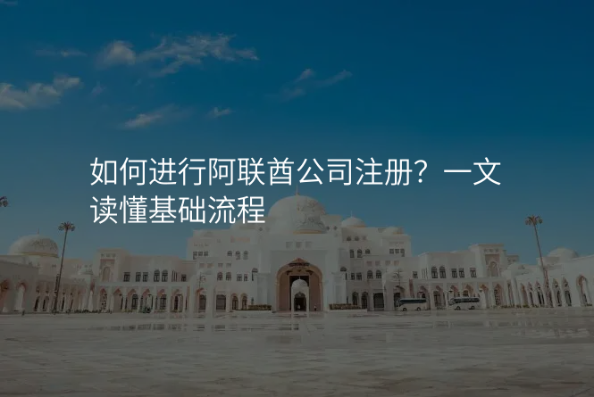 如何进行阿联酋公司注册?一文读懂基础流程