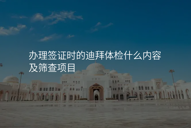 办理签证时的迪拜体检什么内容及筛查项目