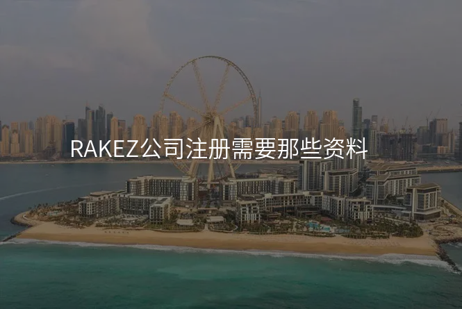 RAKEZ公司注册需要那些资料