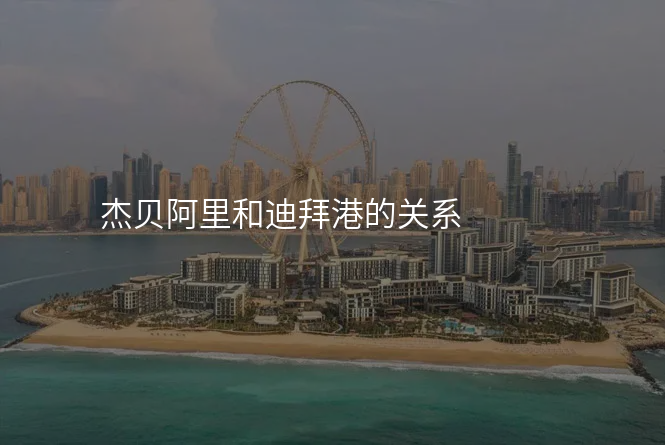 杰贝阿里和迪拜港的关系