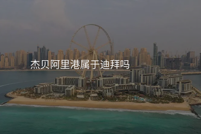 杰贝阿里港属于迪拜吗