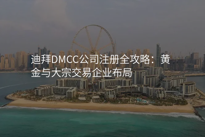 迪拜DMCC公司注册全攻略:黄金与大宗交易企业布局