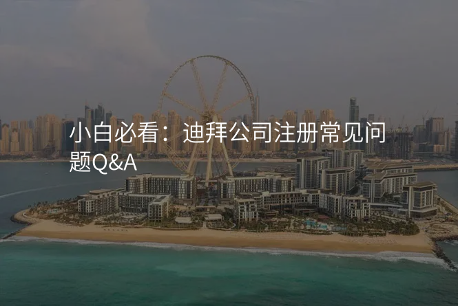 小白必看:迪拜公司注册常见问题Q&A