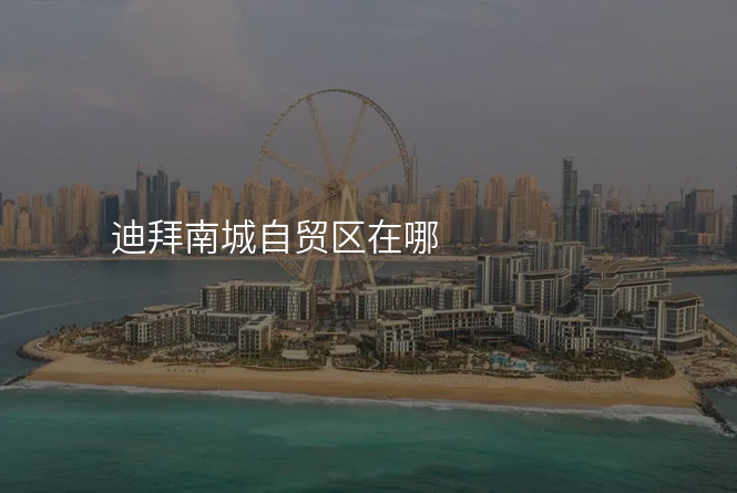 迪拜南城自贸区在哪