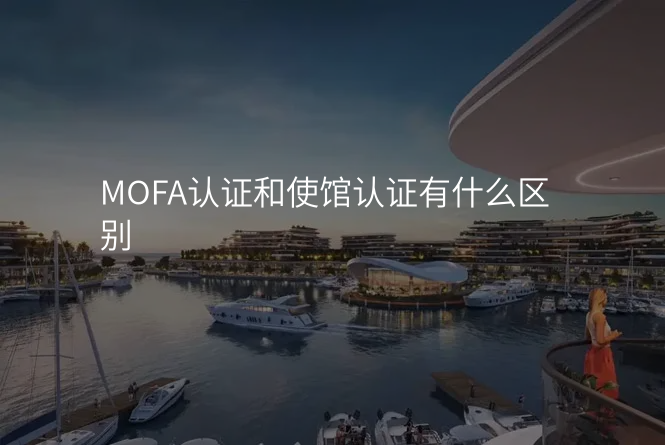 MOFA认证和使馆认证有什么区别