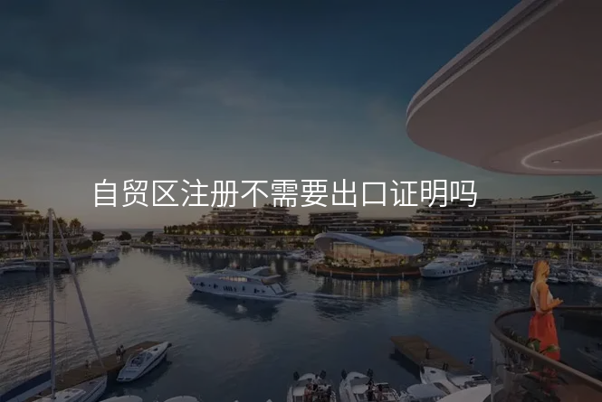 自贸区注册不需要出口证明吗