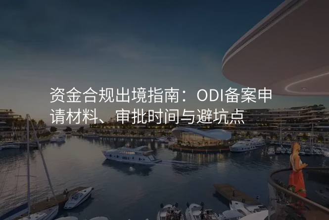 资金合规出境指南:ODI备案申请材料、审批时间与避坑点
