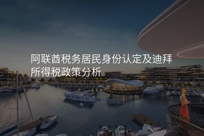 阿联酋税务居民身份认定及迪拜所得税政策分析