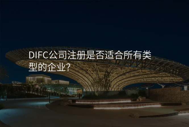 DIFC公司注册是否适合所有类型的企业?