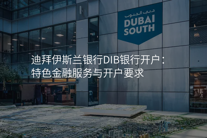 迪拜伊斯兰银行DIB银行开户:特色金融服务与开户要求