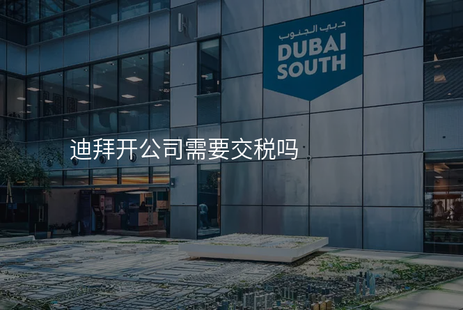 迪拜开公司需要交税吗