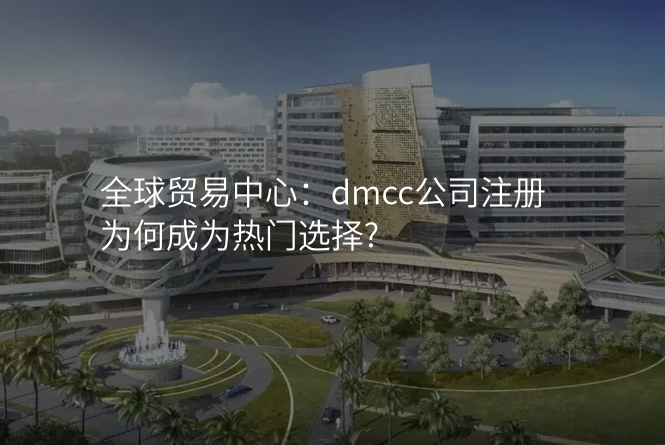 全球贸易中心:dmcc公司注册为何成为热门选择?