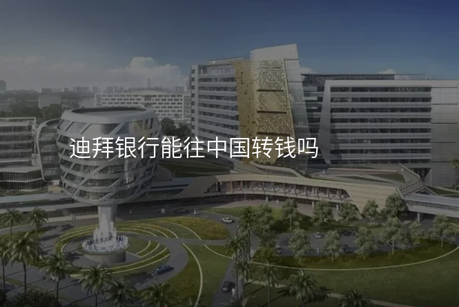 迪拜银行能往中国转钱吗