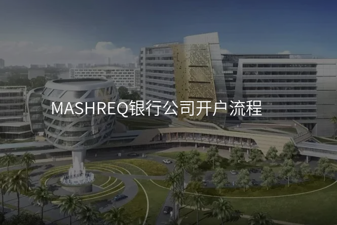 MASHREQ银行公司开户流程