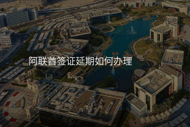 阿联酋签证延期如何办理