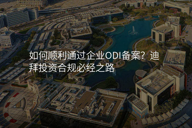 如何顺利通过企业ODI备案?迪拜投资合规必经之路
