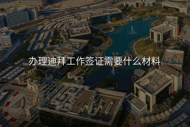 办理迪拜工作签证需要什么材料