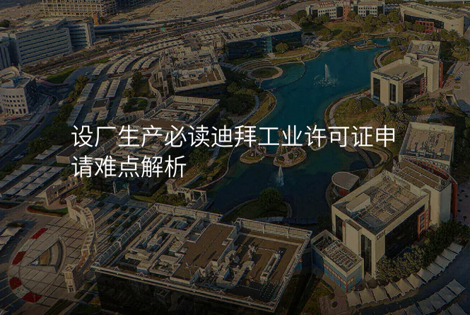 设厂生产必读迪拜工业许可证申请难点解析