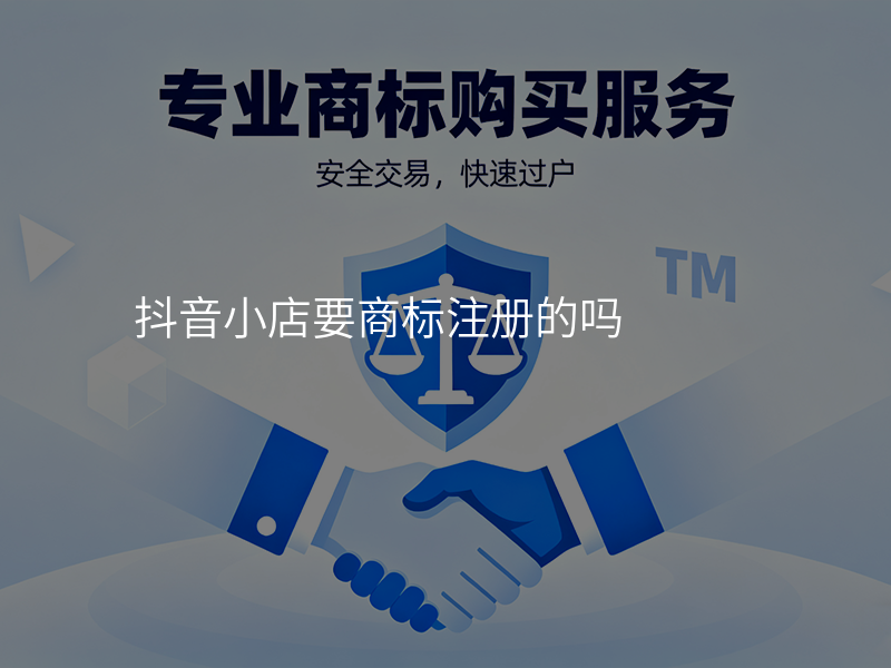 抖音小店要商标注册的吗