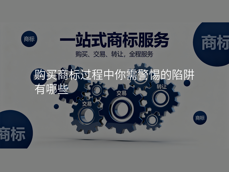 购买商标过程中你需警惕的陷阱有哪些