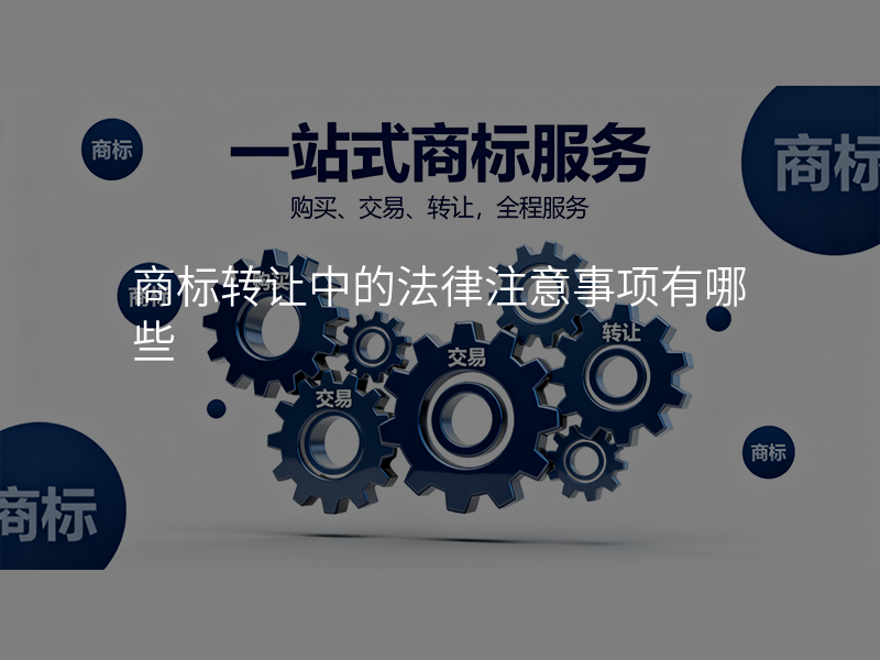 商标转让中的法律注意事项有哪些