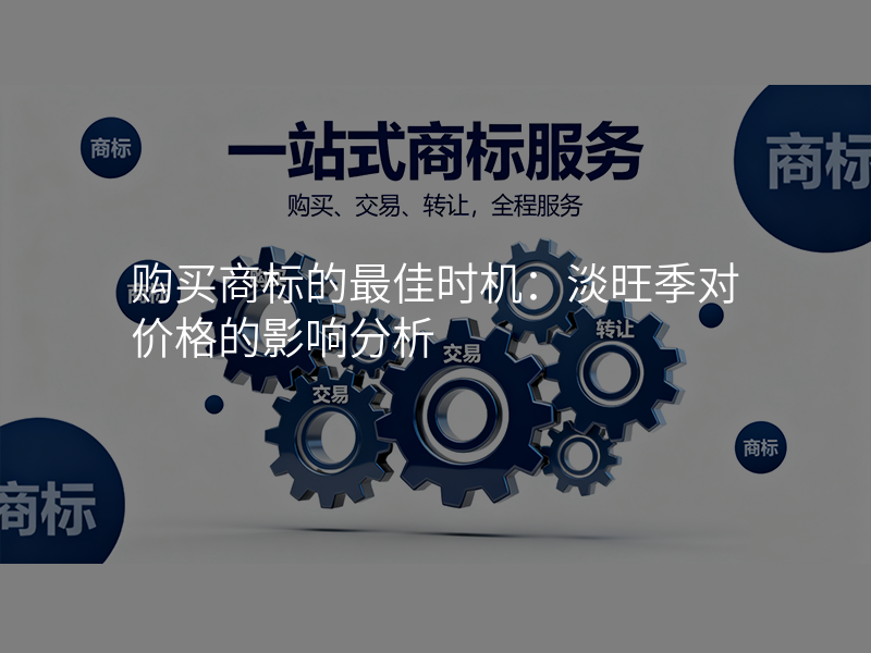 购买商标的最佳时机:淡旺季对价格的影响分析 购买商标的最佳时机:淡旺季对价格的影响分析