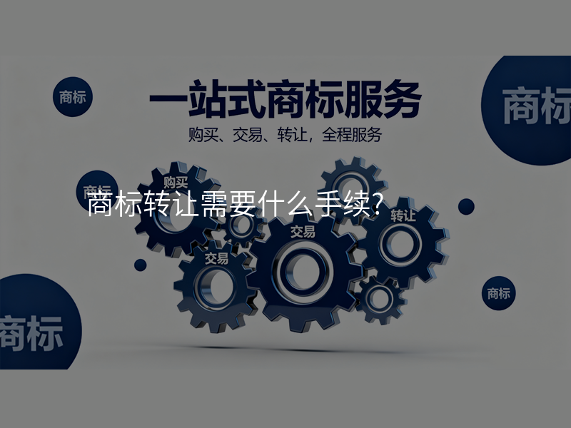 商标转让需要什么手续?