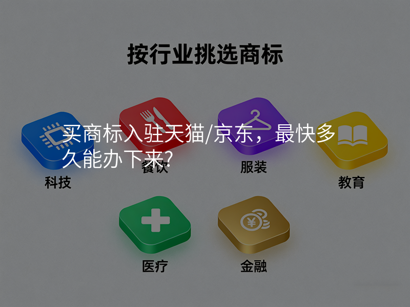 买商标入驻天猫/京东,最快多久能办下来? 买商标入驻天猫/京东,最快多久能办下来?