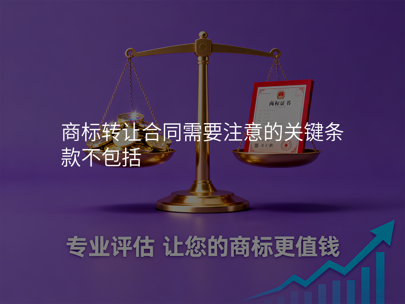 商标转让合同需要注意的关键条款不包括